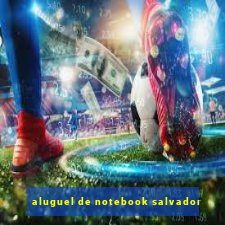 aluguel de notebook salvador